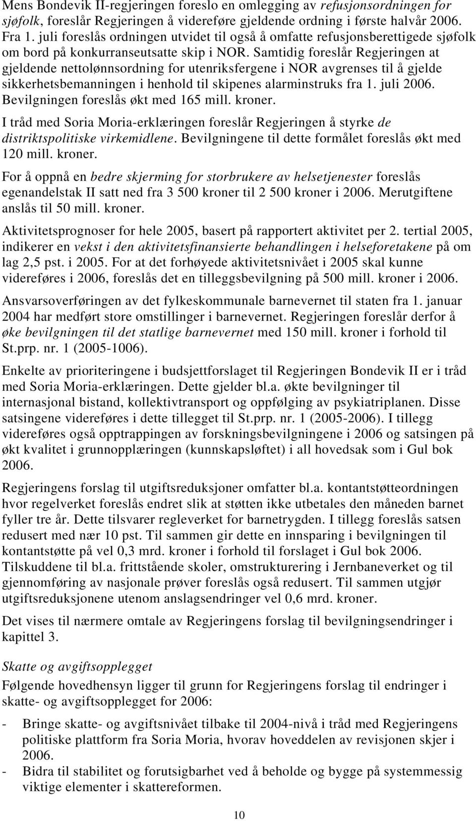 Samtidig foreslår Regjeringen at gjeldende nettolønnsordning for utenriksfergene i NOR avgrenses til å gjelde sikkerhetsbemanningen i henhold til skipenes alarminstruks fra 1. juli 2006.