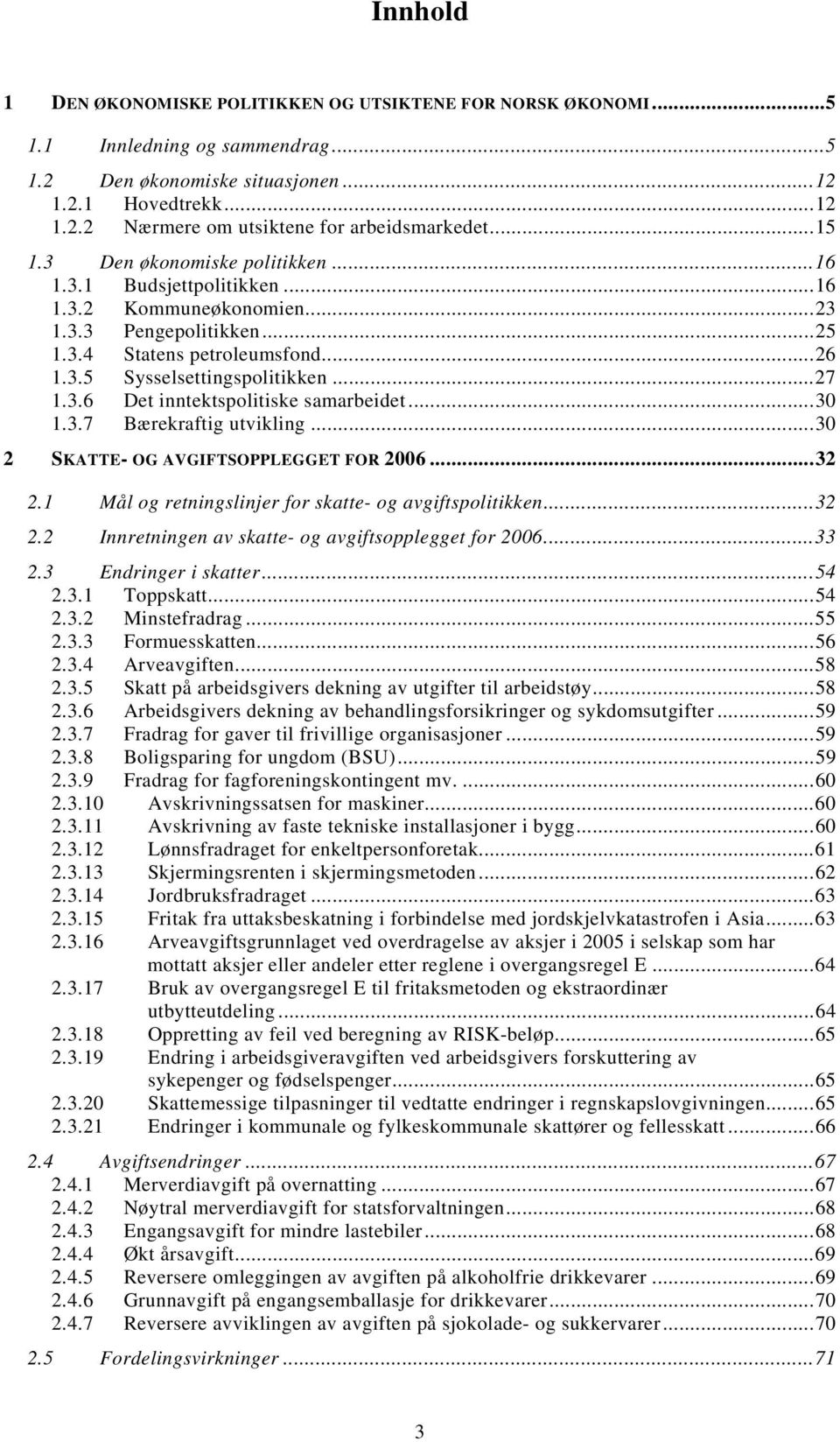 ..30 1.3.7 Bærekraftig utvikling...30 2 SKATTE- OG AVGIFTSOPPLEGGET FOR 2006...32 2.1 Mål og retningslinjer for skatte- og avgiftspolitikken...32 2.2 Innretningen av skatte- og avgiftsopplegget for 2006.