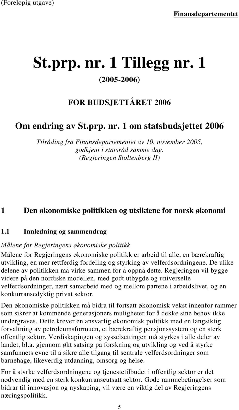 1 Innledning og sammendrag Målene for Regjeringens økonomiske politikk Målene for Regjeringens økonomiske politikk er arbeid til alle, en bærekraftig utvikling, en mer rettferdig fordeling og