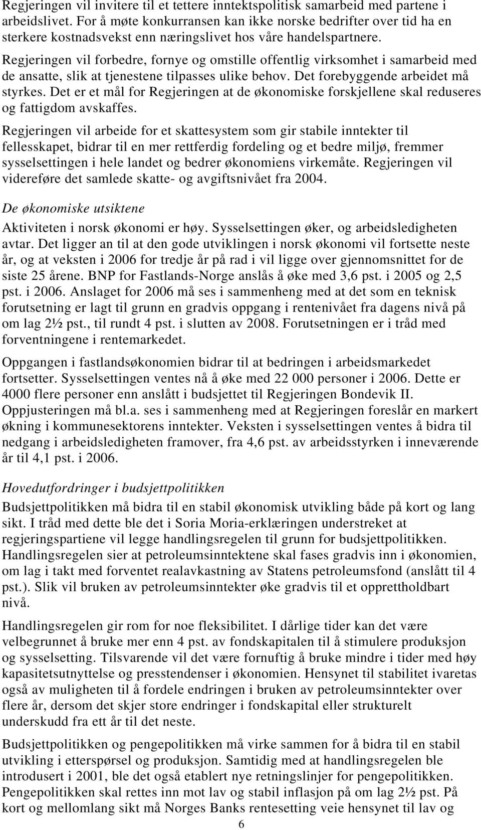 Regjeringen vil forbedre, fornye og omstille offentlig virksomhet i samarbeid med de ansatte, slik at tjenestene tilpasses ulike behov. Det forebyggende arbeidet må styrkes.