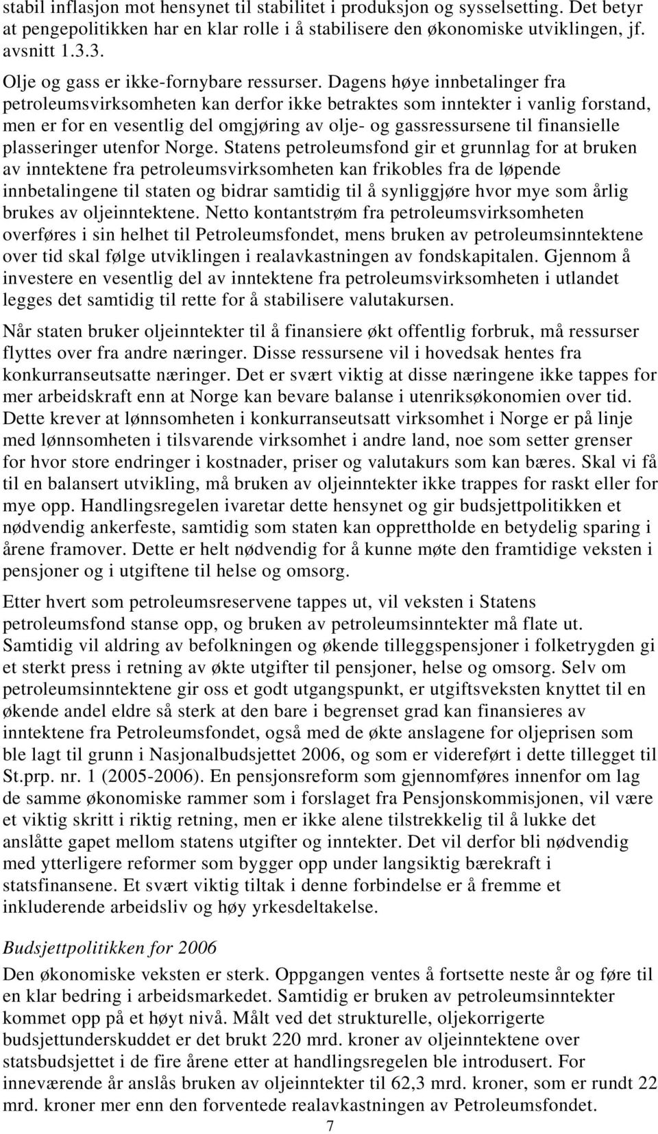 Dagens høye innbetalinger fra petroleumsvirksomheten kan derfor ikke betraktes som inntekter i vanlig forstand, men er for en vesentlig del omgjøring av olje- og gassressursene til finansielle