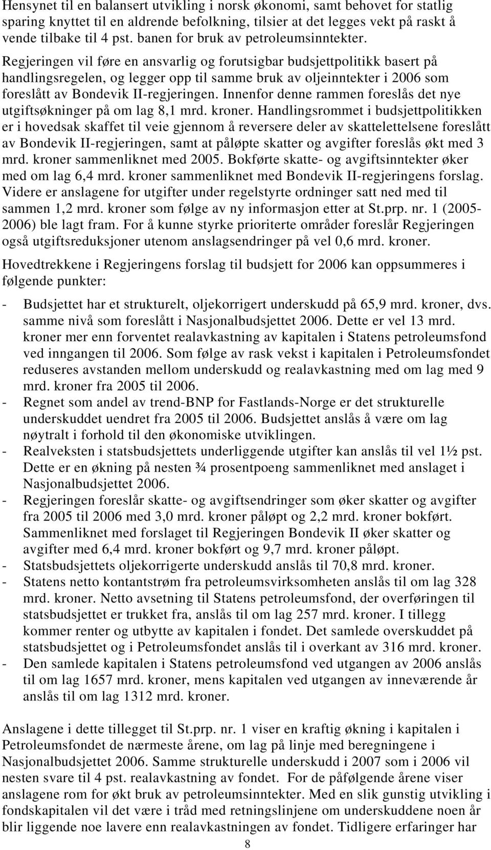 Regjeringen vil føre en ansvarlig og forutsigbar budsjettpolitikk basert på handlingsregelen, og legger opp til samme bruk av oljeinntekter i 2006 som foreslått av Bondevik II-regjeringen.