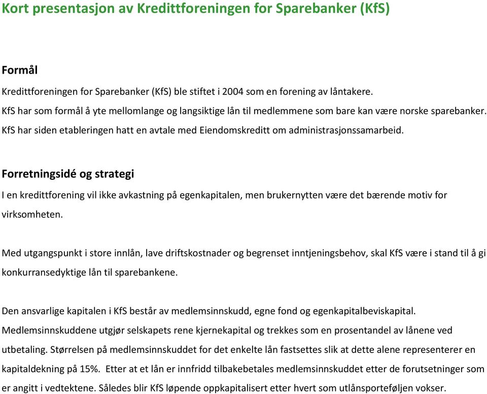 Forretningsidé og strategi I en kredittforening vil ikke avkastning på egenkapitalen, men brukernytten være det bærende motiv for virksomheten.