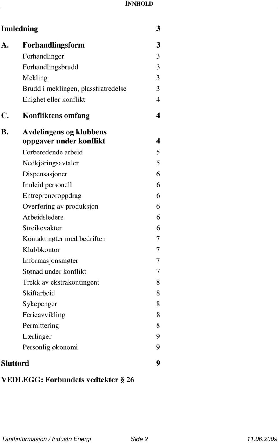 Avdelingens og klubbens oppgaver under konflikt 4 Forberedende arbeid 5 Nedkjøringsavtaler 5 Dispensasjoner 6 Innleid personell 6 Entreprenøroppdrag 6 Overføring av