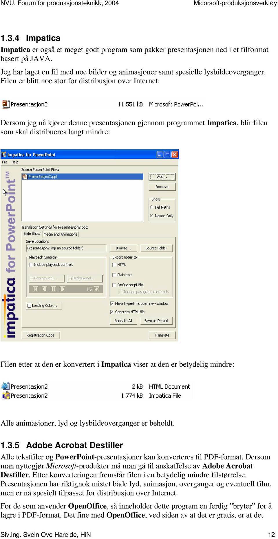 konvertert i Impatica viser at den er betydelig mindre: Alle animasjoner, lyd og lysbildeoverganger er beholdt. 1.3.