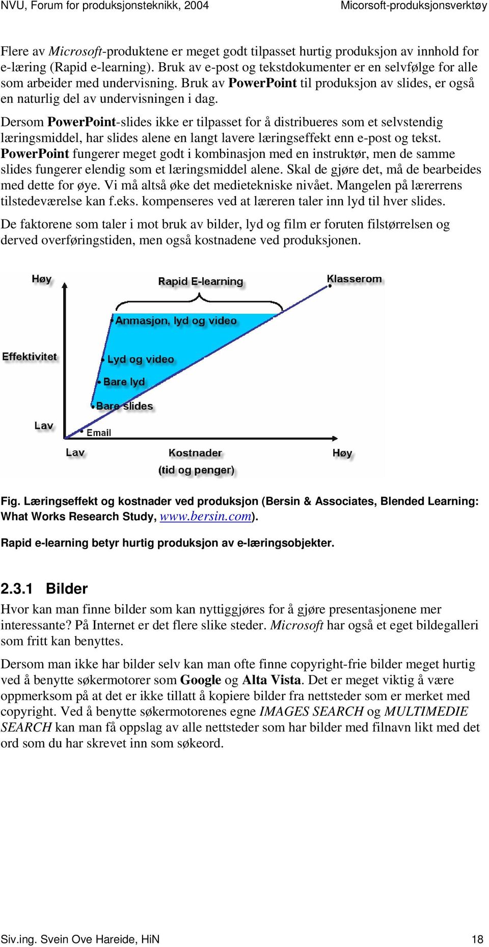 Dersom PowerPoint-slides ikke er tilpasset for å distribueres som et selvstendig læringsmiddel, har slides alene en langt lavere læringseffekt enn e-post og tekst.