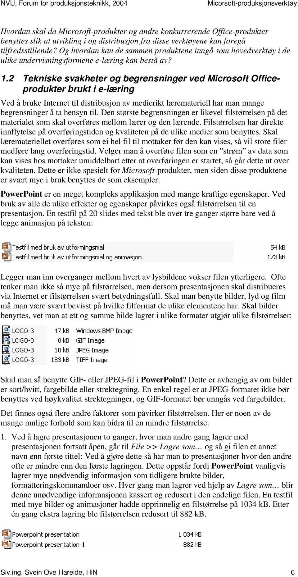 2 Tekniske svakheter og begrensninger ved Microsoft Officeprodukter brukt i e-læring Ved å bruke Internet til distribusjon av medierikt læremateriell har man mange begrensninger å ta hensyn til.