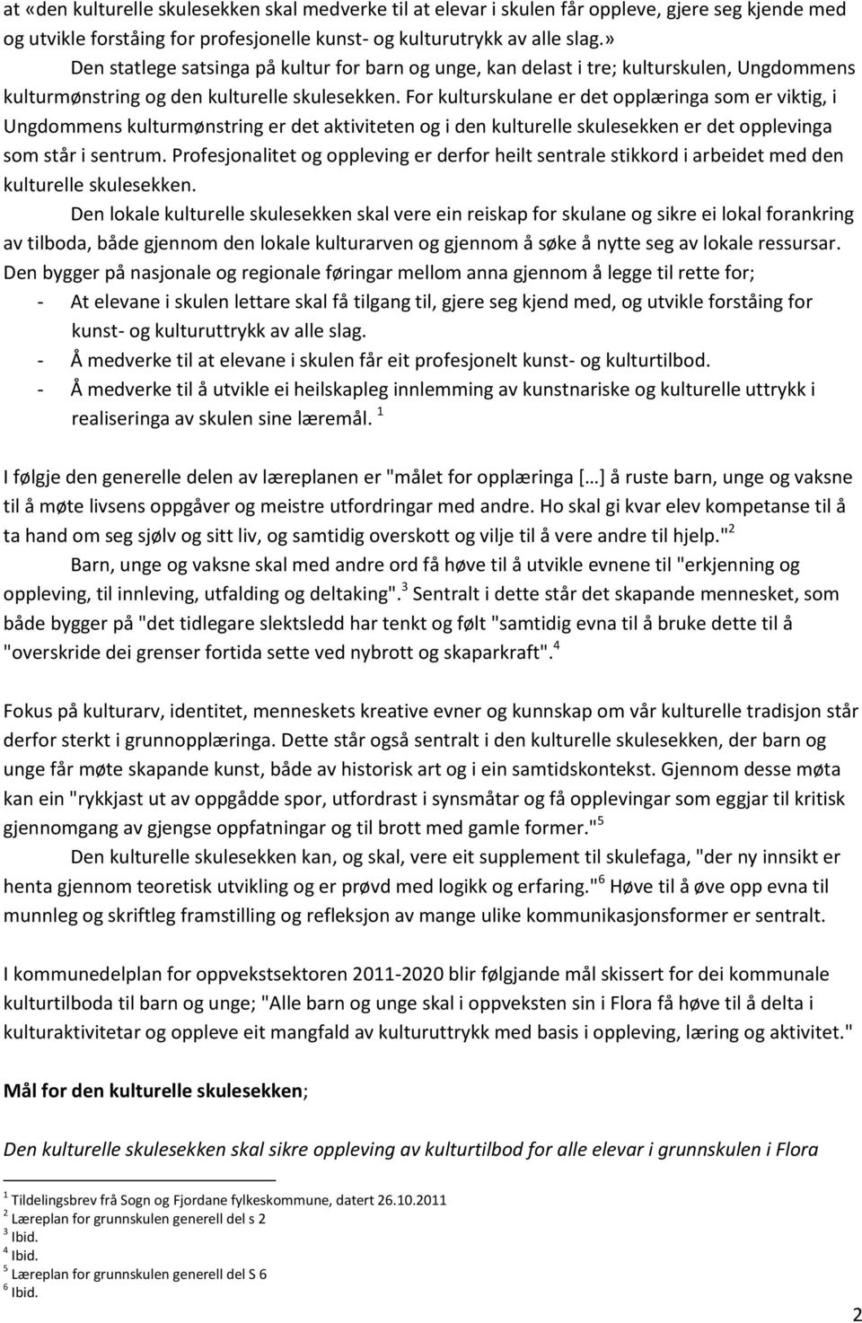 For kulturskulane er det opplæringa som er viktig, i Ungdommens kulturmønstring er det aktiviteten og i den kulturelle skulesekken er det opplevinga som står i sentrum.