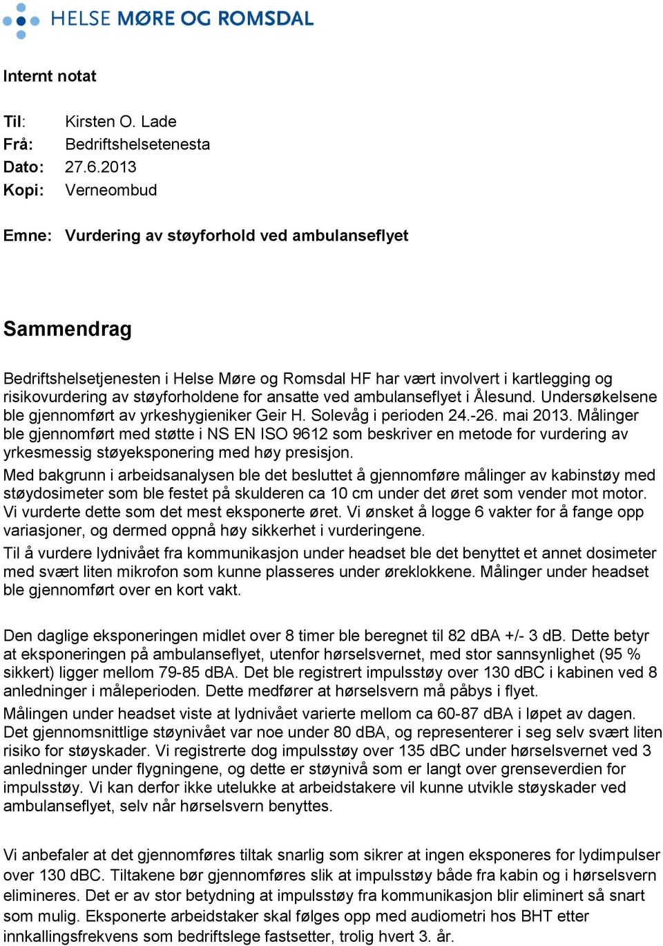 støyforholdene for ansatte ved ambulanseflyet i Ålesund. Undersøkelsene ble gjennomført av yrkeshygieniker Geir H. Solevåg i perioden 24.-26. mai 2013.