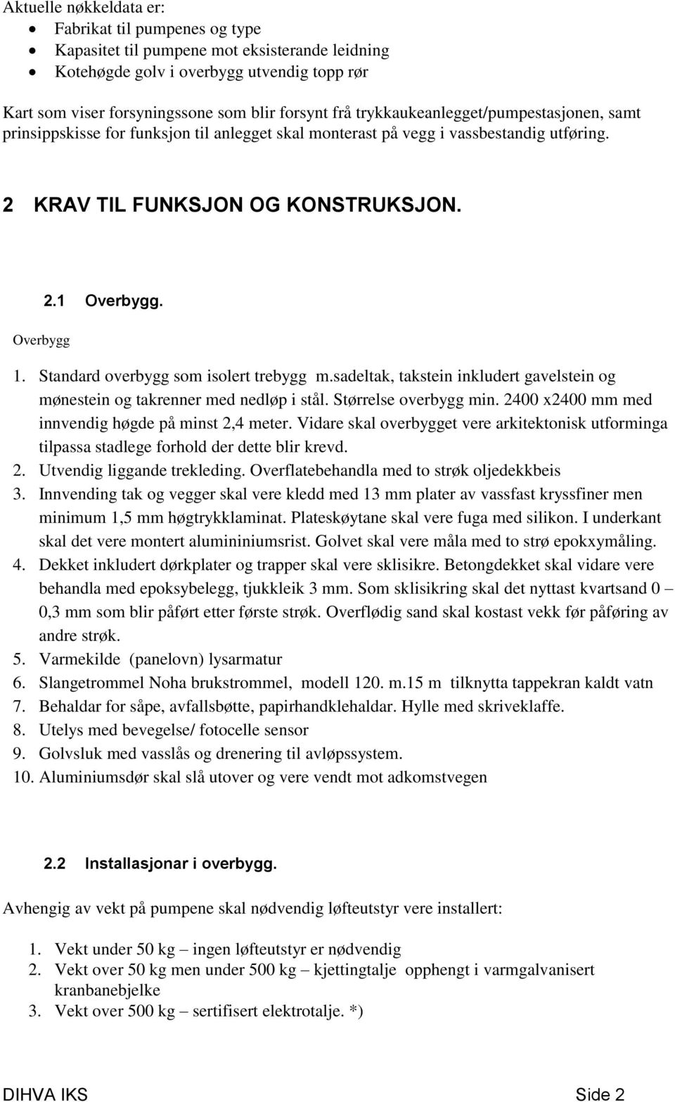 Standard overbygg som isolert trebygg m.sadeltak, takstein inkludert gavelstein og mønestein og takrenner med nedløp i stål. Størrelse overbygg min.