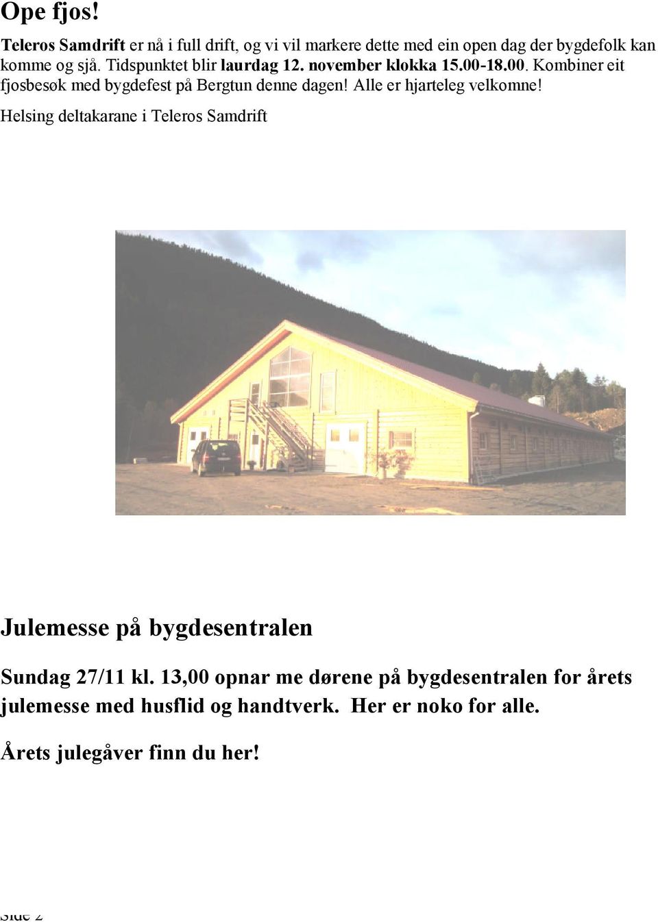 Alle 2 gutter hjarteleg som velkomne! skal dele på Helsing jobben. deltakarane Vi håper i Teleros at Samdrift mange vill stoppe, så vi kan vise den fine bygda vår. Hjartdal skyttarlag!