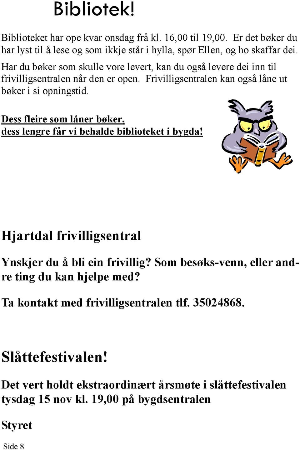 Dess fleire som låner bøker, dess lengre får vi behalde biblioteket i bygda! Hjartdal frivilligsentral Ynskjer du å bli ein frivillig?