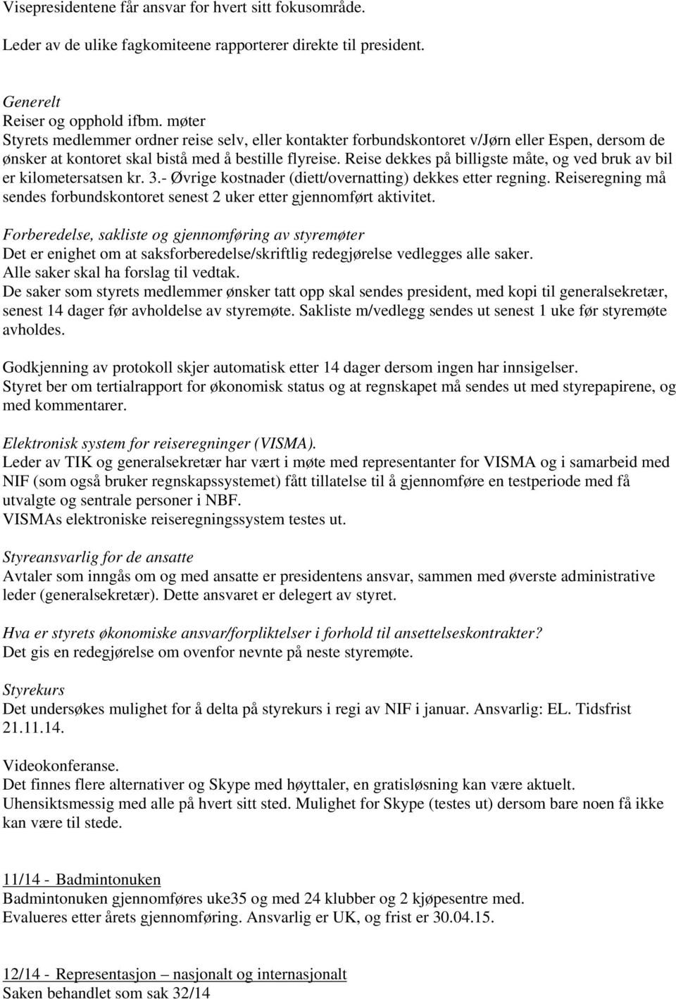 Reise dekkes på billigste måte, og ved bruk av bil er kilometersatsen kr. 3.- Øvrige kostnader (diett/overnatting) dekkes etter regning.