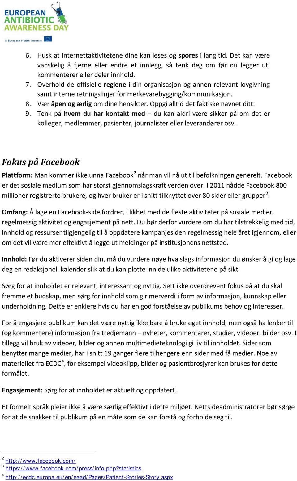 Oppgi alltid det faktiske navnet ditt. 9. Tenk på hvem du har kontakt med du kan aldri være sikker på om det er kolleger, medlemmer, pasienter, journalister eller leverandører osv.