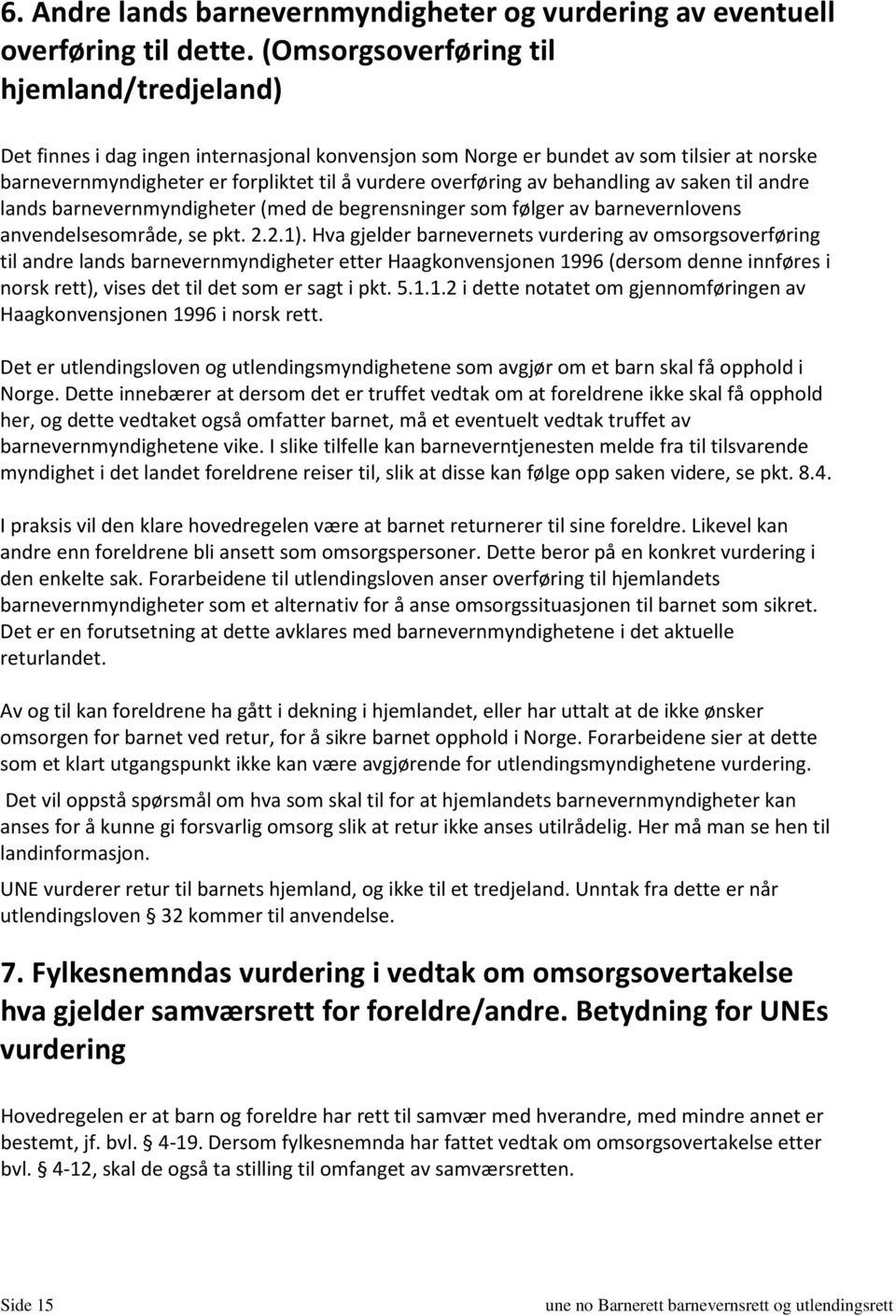 behandling av saken til andre lands barnevernmyndigheter (med de begrensninger som følger av barnevernlovens anvendelsesområde, se pkt. 2.2.1).