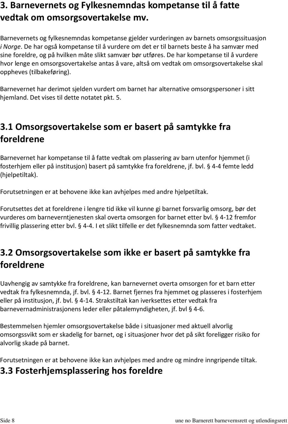 De har kompetanse til å vurdere hvor lenge en omsorgsovertakelse antas å vare, altså om vedtak om omsorgsovertakelse skal oppheves (tilbakeføring).