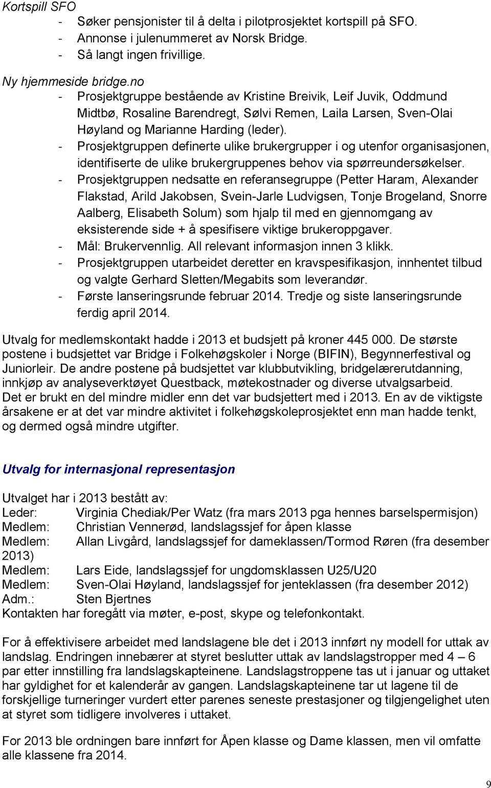 - Prosjektgruppen definerte ulike brukergrupper i og utenfor organisasjonen, identifiserte de ulike brukergruppenes behov via spørreundersøkelser.