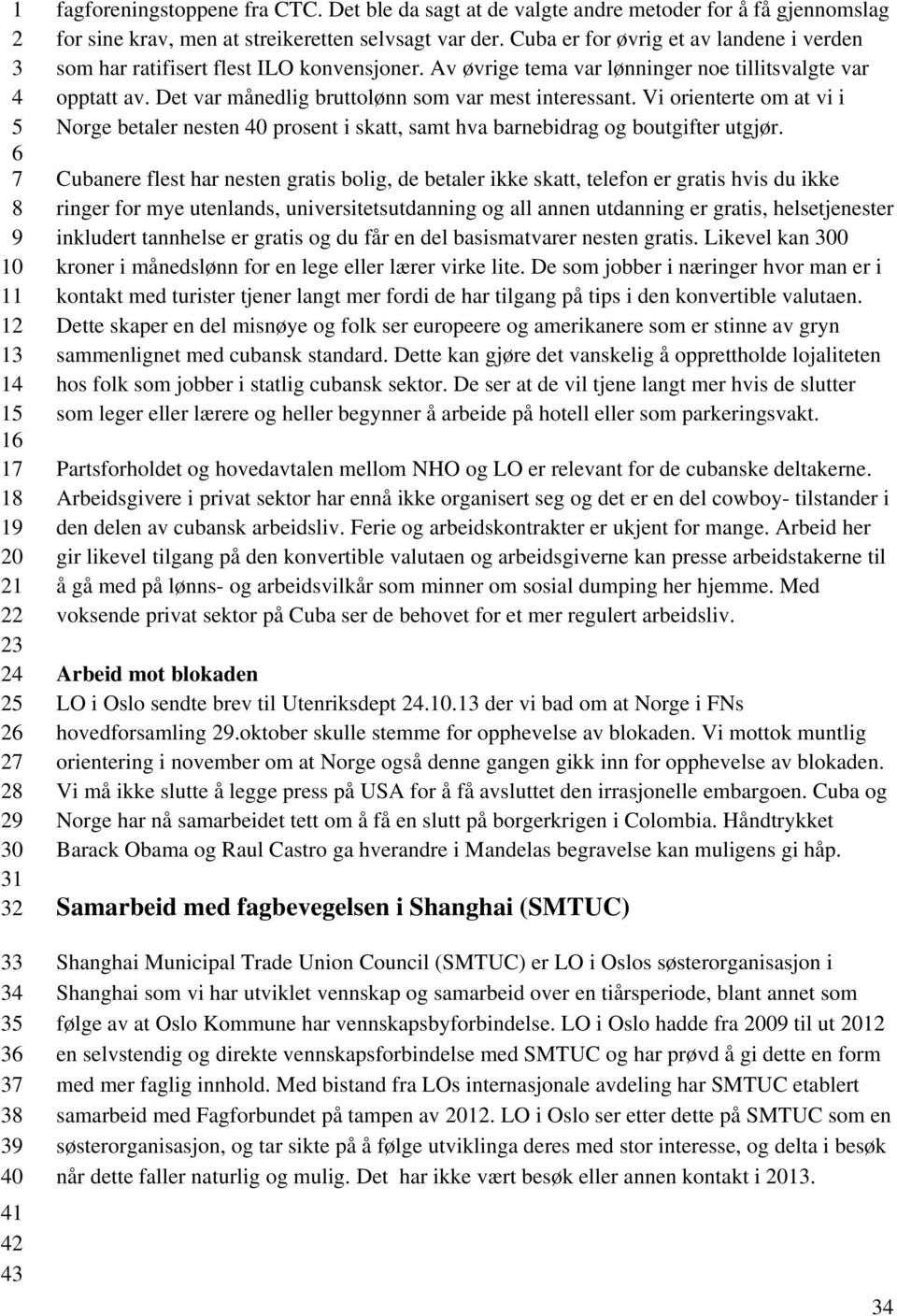 Vi orienterte om at vi i Norge betaler nesten 0 prosent i skatt, samt hva barnebidrag og boutgifter utgjør.