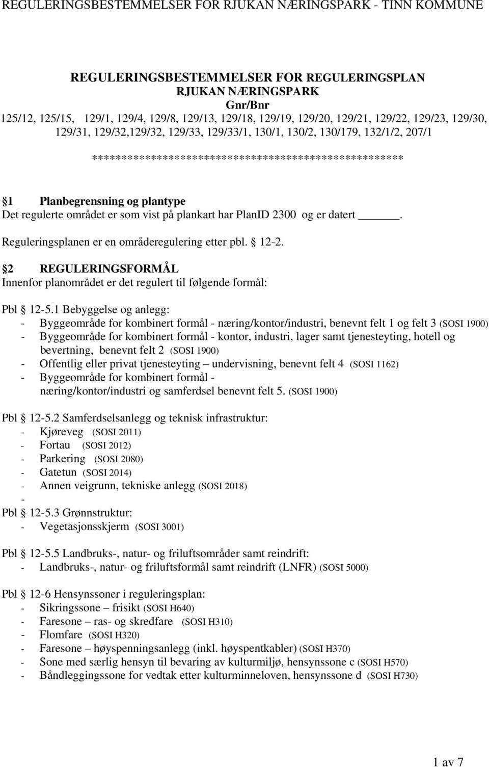 2300 og er datert. Reguleringsplanen er en områderegulering etter pbl. 12-2. 2 REGULERINGSFORMÅL Innenfor planområdet er det regulert til følgende formål: Pbl 12-5.