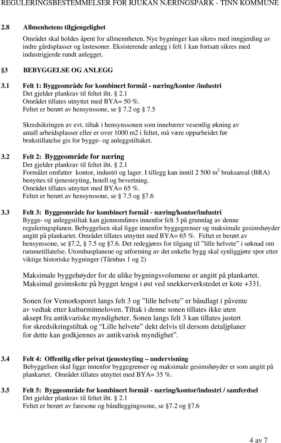 1 Felt 1: Byggeområde for kombinert formål - næring/kontor /industri Det gjelder plankrav til feltet iht. 2.1 Området tillates utnyttet med BYA= 50 %. Feltet er berørt av hensynssone, se 7.2 og 7.