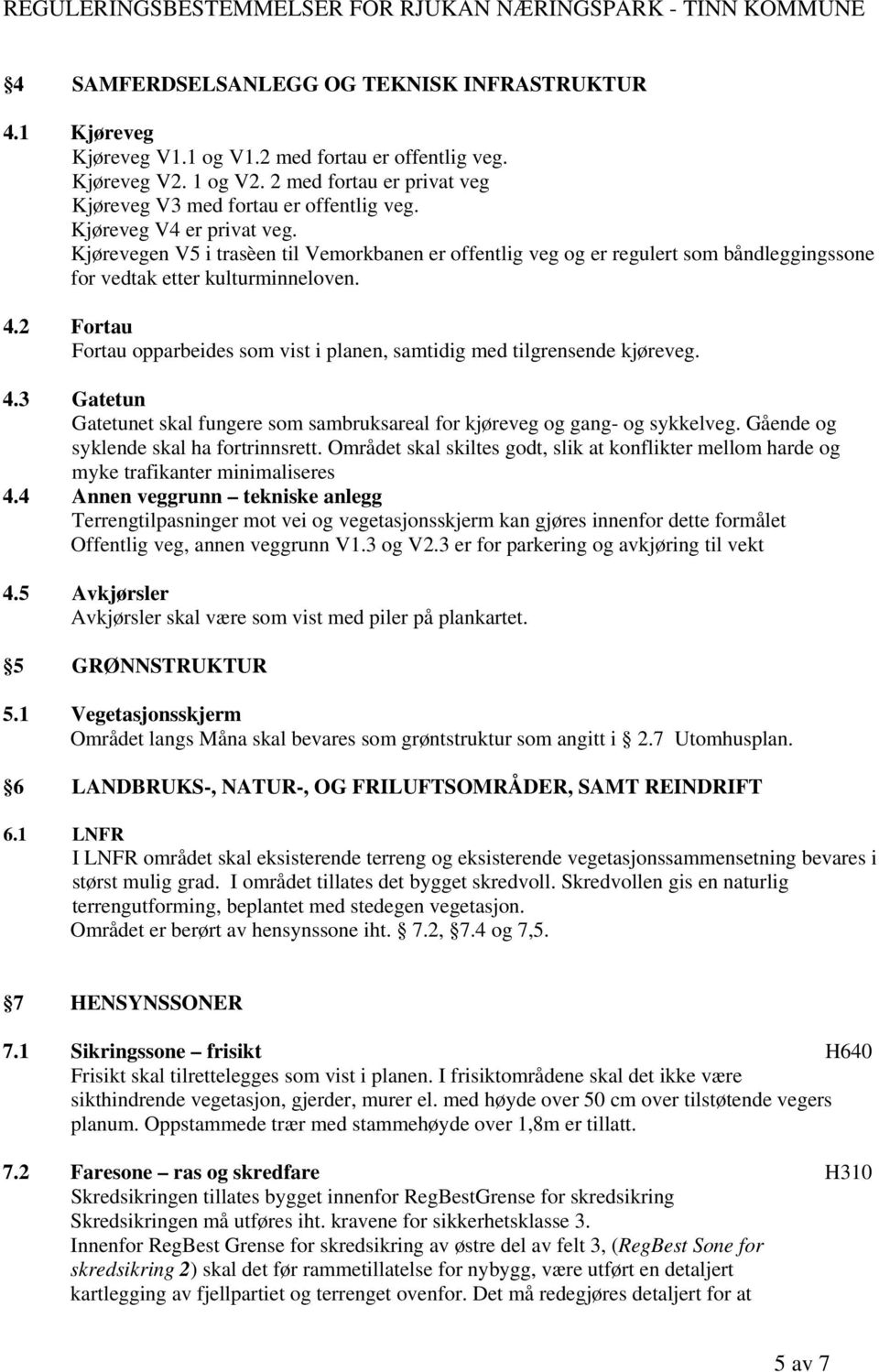 2 Fortau Fortau opparbeides som vist i planen, samtidig med tilgrensende kjøreveg. 4.3 Gatetun Gatetunet skal fungere som sambruksareal for kjøreveg og gang- og sykkelveg.