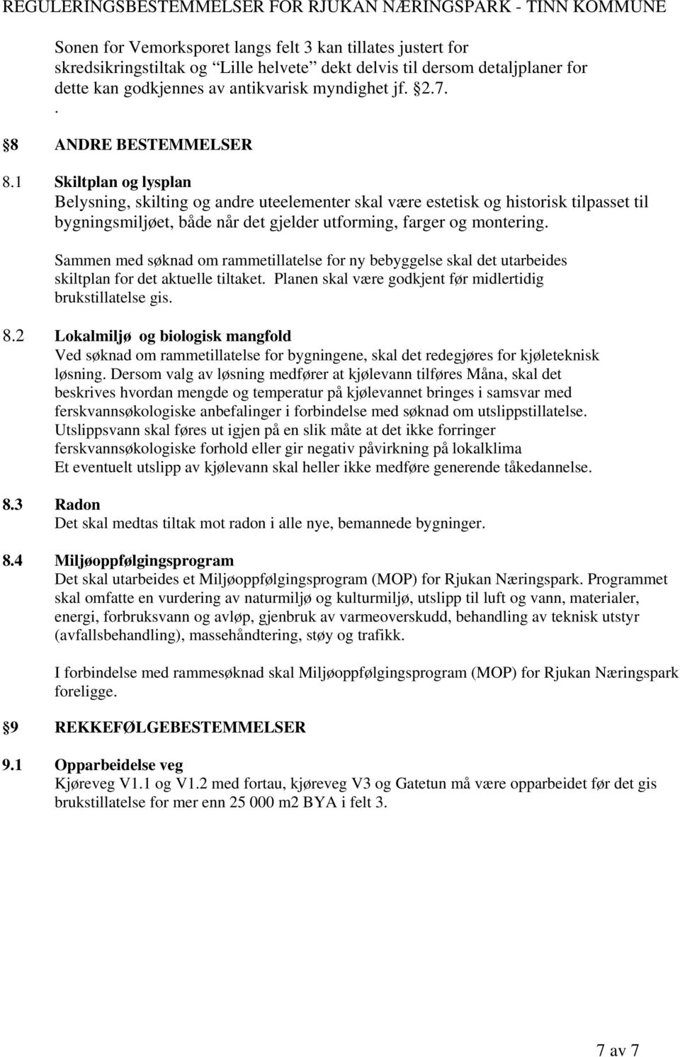 1 Skiltplan og lysplan Belysning, skilting og andre uteelementer skal være estetisk og historisk tilpasset til bygningsmiljøet, både når det gjelder utforming, farger og montering.