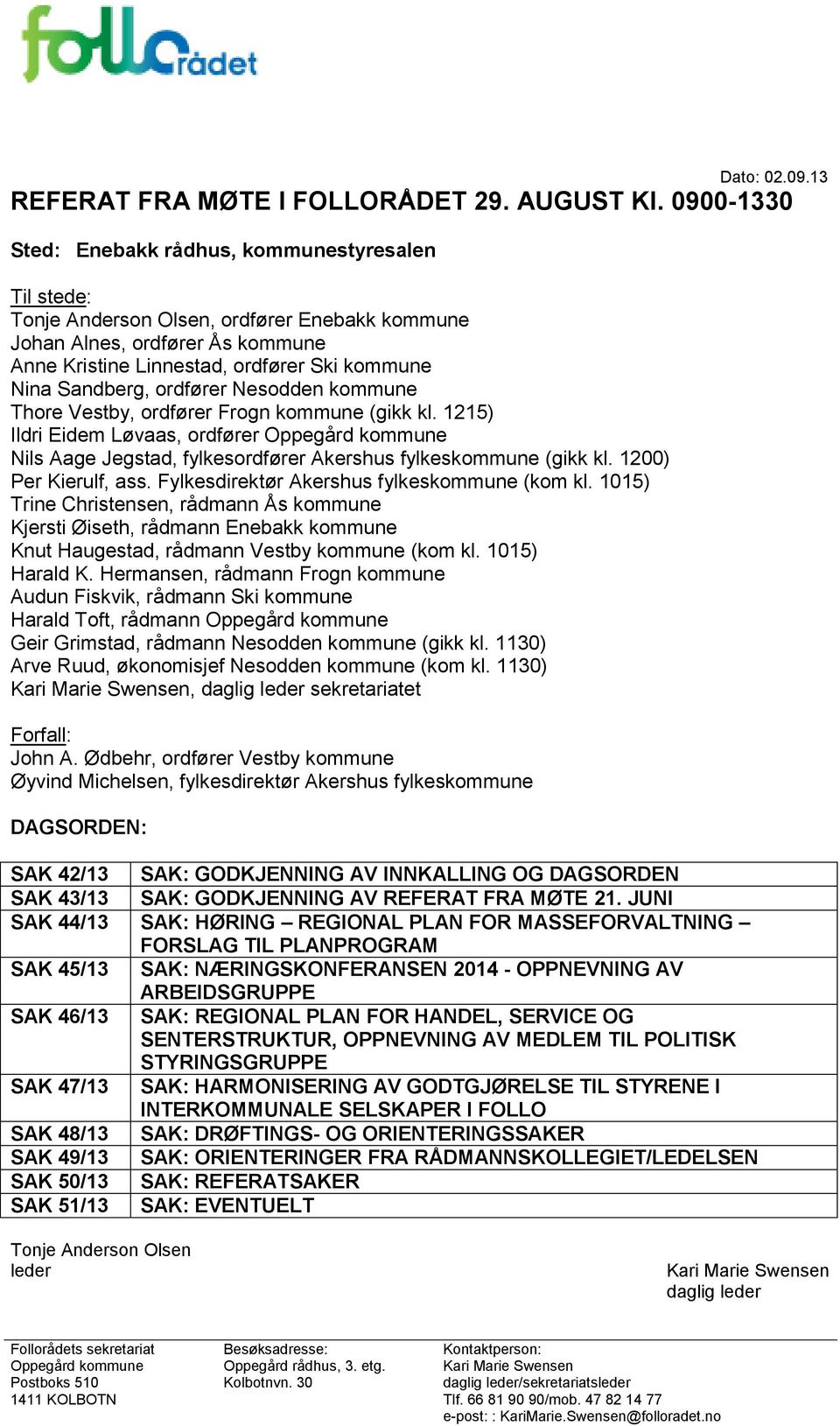 Sandberg, ordfører Nesodden kommune Thore Vestby, ordfører Frogn kommune (gikk kl.