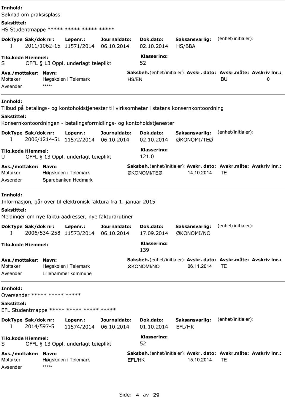 11572/2014 02.10.2014 ØKONOM/TEØ 121.0 Avs./mottaker: Navn: aksbeh. Avskr. dato: Avskr.måte: Avskriv lnr.: ØKONOM/TEØ 14.10.2014 TE Avsender parebanken Hedmark nnhold: nformasjon, går over til elektronisk faktura fra 1.