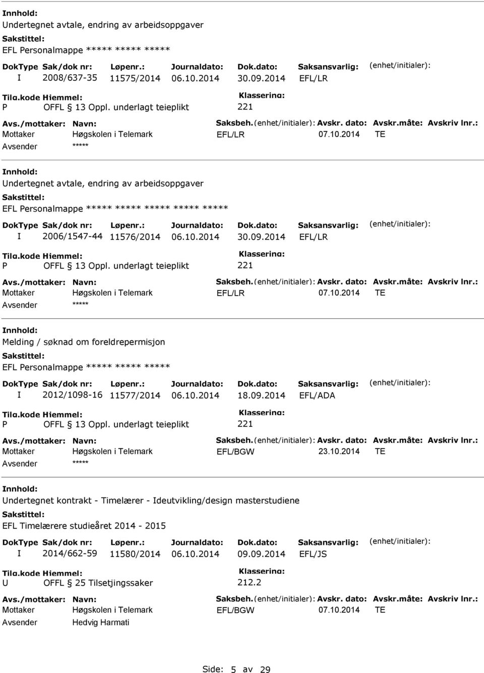 dato: Avskr.måte: Avskriv lnr.: EFL/LR TE nnhold: Melding / søknad om foreldrepermisjon EFL ersonalmappe ***** ***** ***** 2012/1098-16 11577/2014 18.09.2014 EFL/ADA Avs./mottaker: Navn: aksbeh.