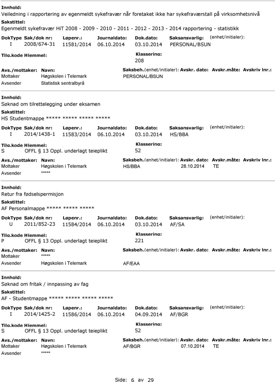 : ERONAL/BN Avsender tatistisk sentralbyrå nnhold: øknad om tilrettelegging under eksamen H tudentmappe ***** ***** ***** ***** 2014/1438-1 11583/2014 03.10.2014 H/BBA Avs./mottaker: Navn: aksbeh.