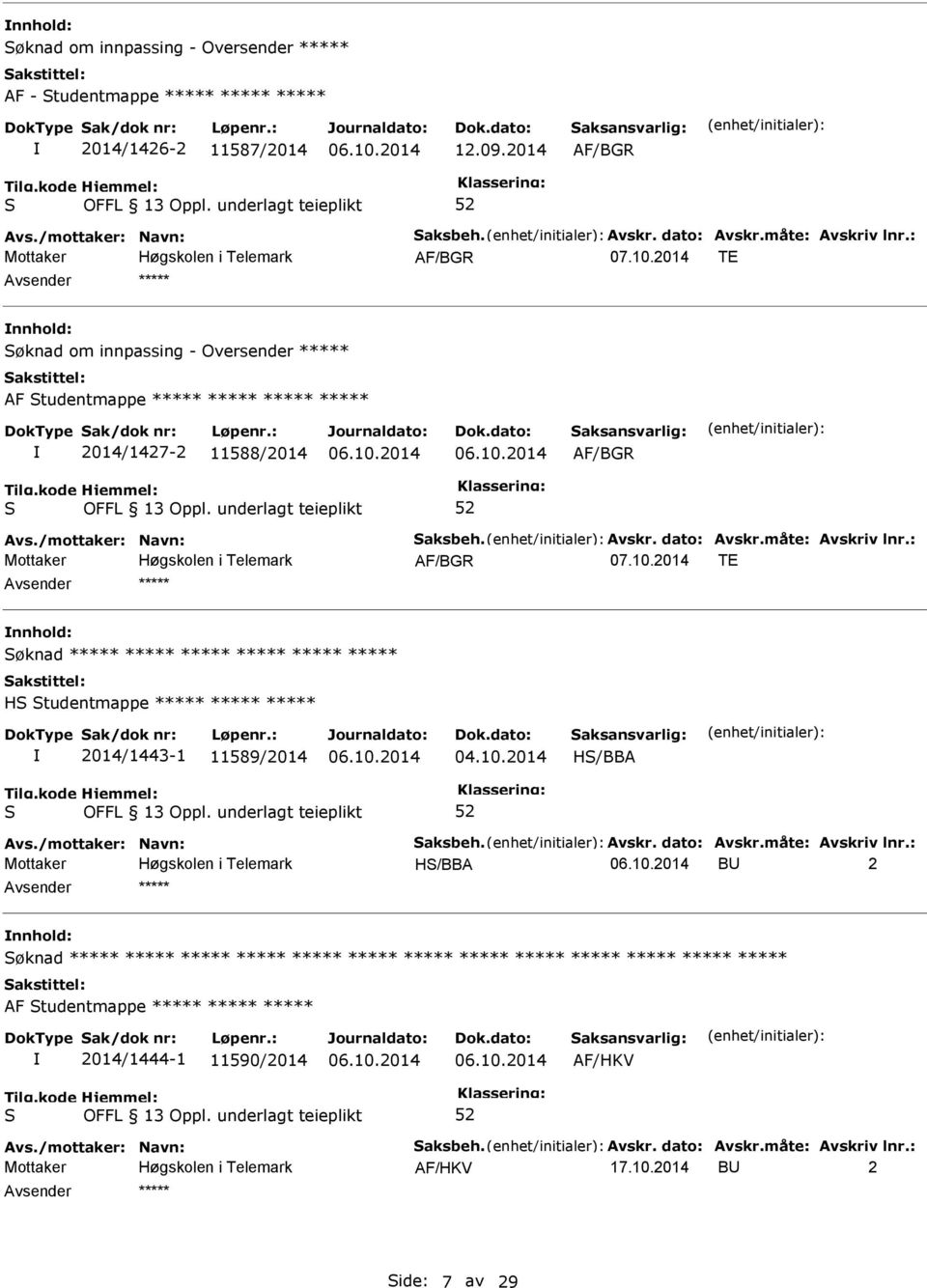 : AF/BGR TE nnhold: øknad ***** ***** ***** ***** ***** ***** H tudentmappe ***** ***** ***** 2014/1443-1 11589/2014 04.10.2014 H/BBA Avs./mottaker: Navn: aksbeh. Avskr. dato: Avskr.måte: Avskriv lnr.