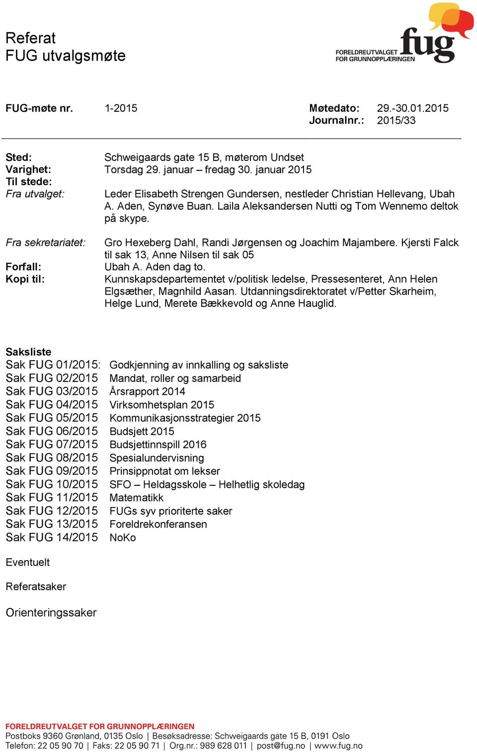 Fra sekretariatet: Forfall: Kopi til: Gro Hexeberg Dahl, Randi Jørgensen og Joachim Majambere. Kjersti Falck til sak 13, Anne Nilsen til sak 05 Ubah A. Aden dag to.