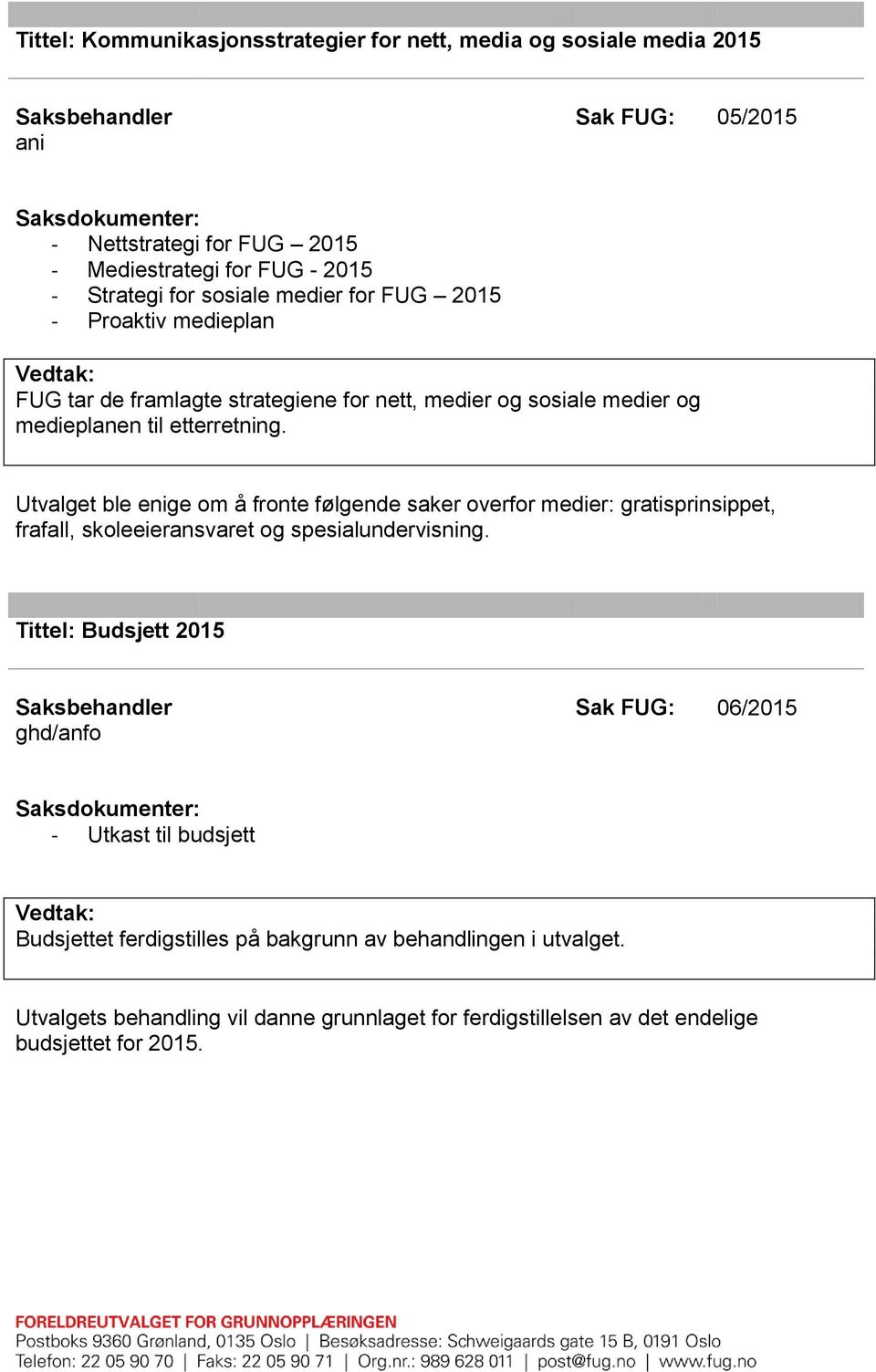 Utvalget ble enige om å fronte følgende saker overfor medier: gratisprinsippet, frafall, skoleeieransvaret og spesialundervisning.