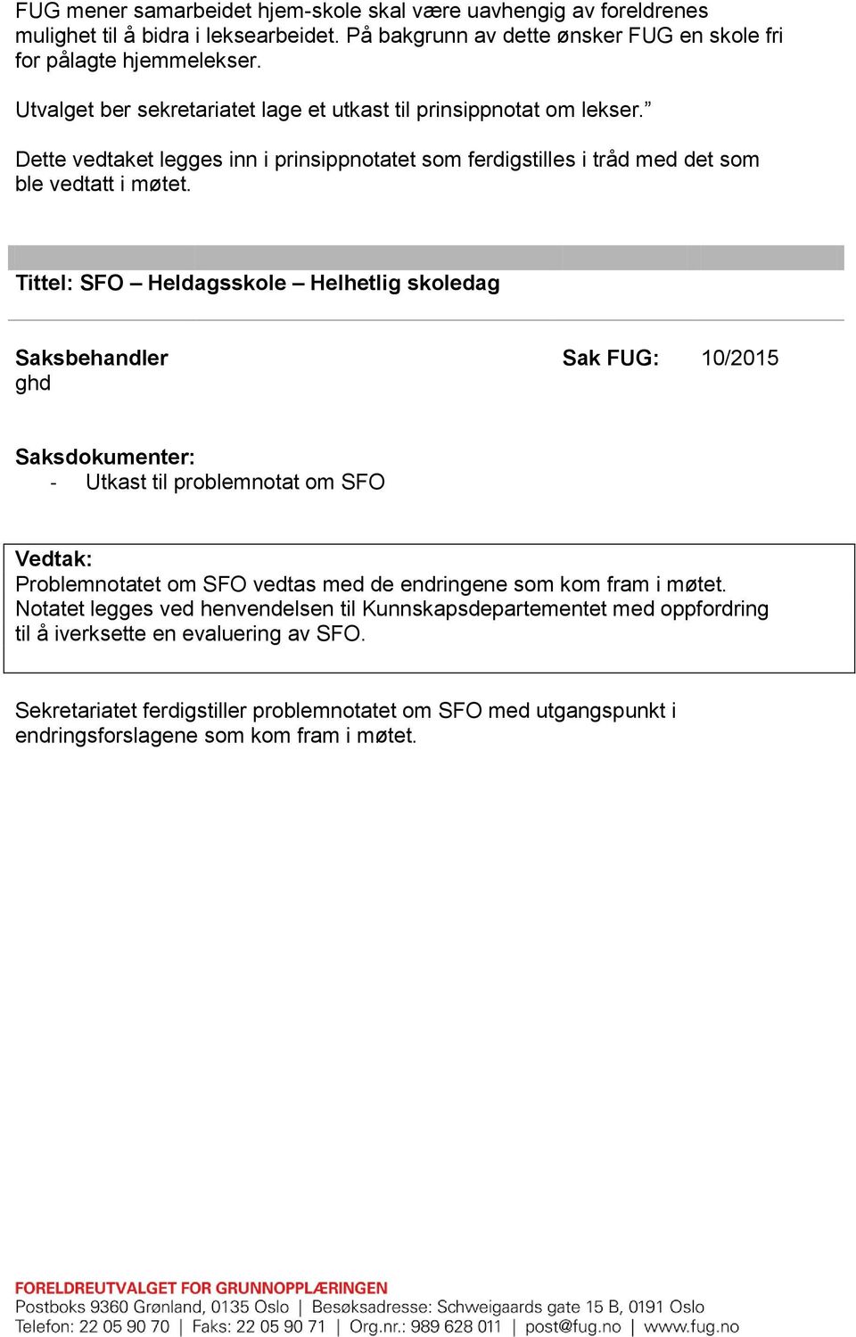 Tittel: SFO Heldagsskole Helhetlig skoledag Sak FUG: 10/2015 - Utkast til problemnotat om SFO Problemnotatet om SFO vedtas med de endringene som kom fram i møtet.