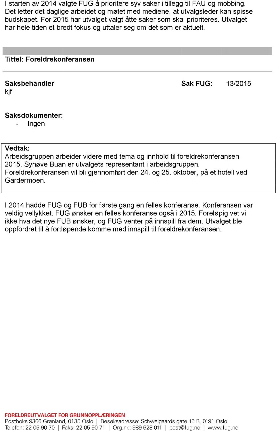 Tittel: Foreldrekonferansen kjf Sak FUG: 13/2015 - Ingen Arbeidsgruppen arbeider videre med tema og innhold til foreldrekonferansen 2015. Synøve Buan er utvalgets representant i arbeidsgruppen.