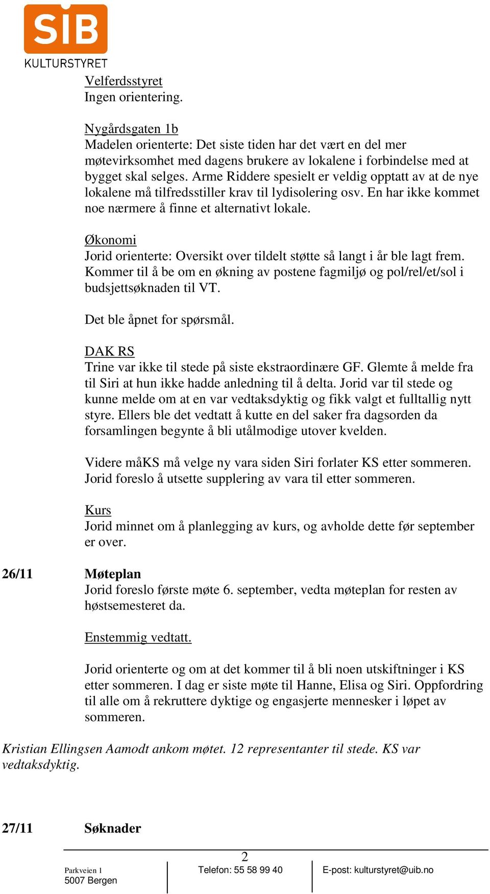 Økonomi Jorid orienterte: Oversikt over tildelt støtte så langt i år ble lagt frem. Kommer til å be om en økning av postene fagmiljø og pol/rel/et/sol i budsjettsøknaden til VT.