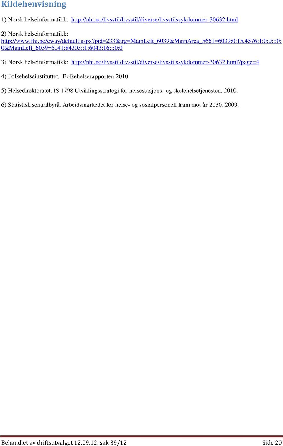 no/livsstil/livsstil/diverse/livsstilssykdommer-30632.html?page=4 4) Folkehelseinstituttet. Folkehelserapporten 2010. 5) Helsedirektoratet.