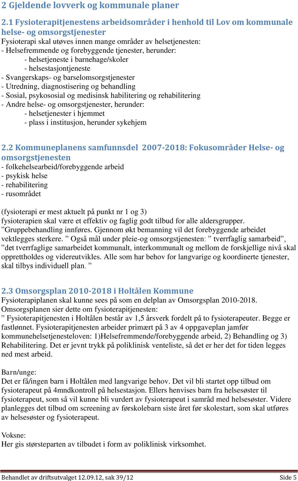 tjenester, herunder: - helsetjeneste i barnehage/skoler - helsestasjontjeneste - Svangerskaps- og barselomsorgstjenester - Utredning, diagnostisering og behandling - Sosial, psykososial og medisinsk