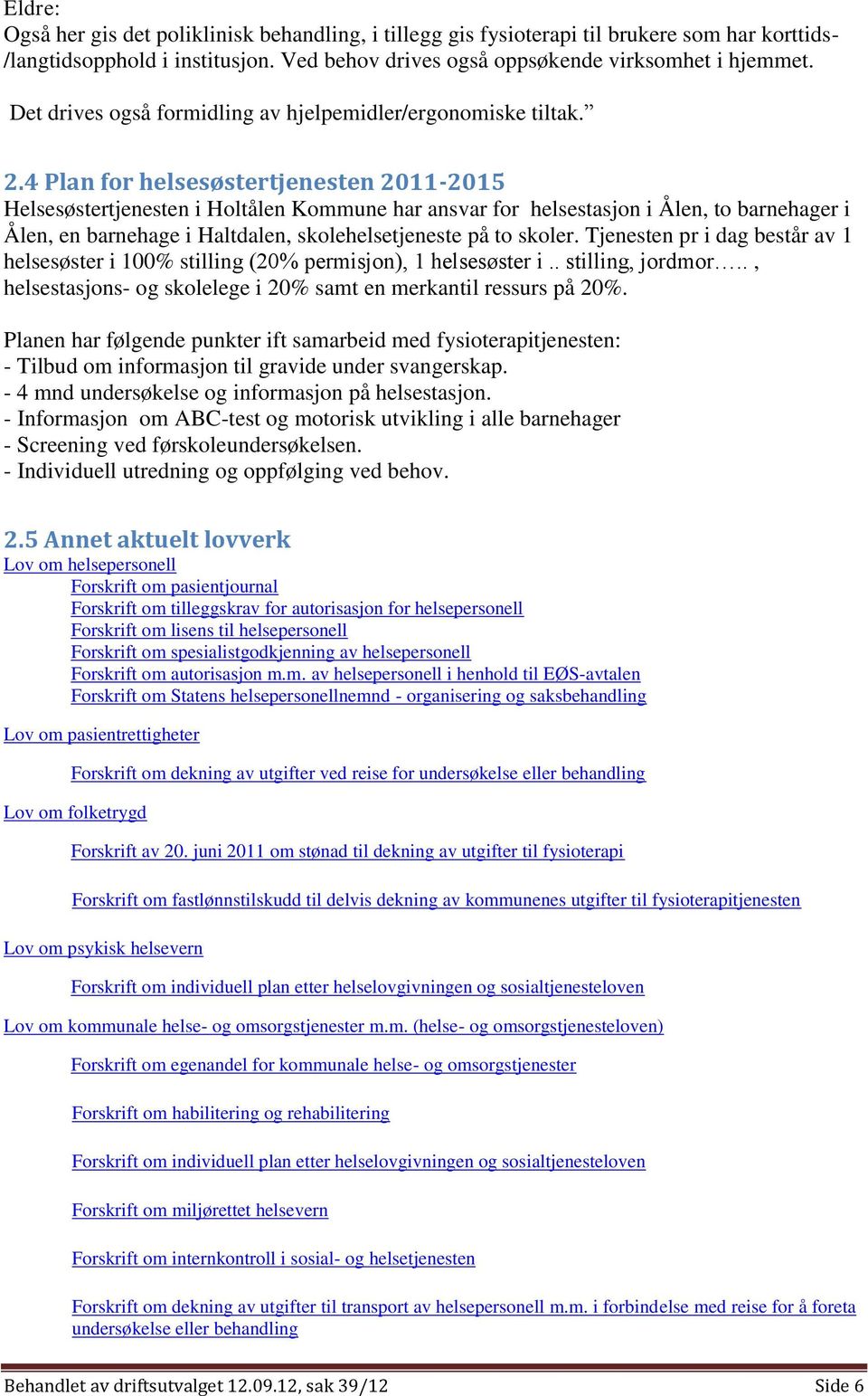 4 Plan for helsesøstertjenesten 2011-2015 Helsesøstertjenesten i Holtålen Kommune har ansvar for helsestasjon i Ålen, to barnehager i Ålen, en barnehage i Haltdalen, skolehelsetjeneste på to skoler.