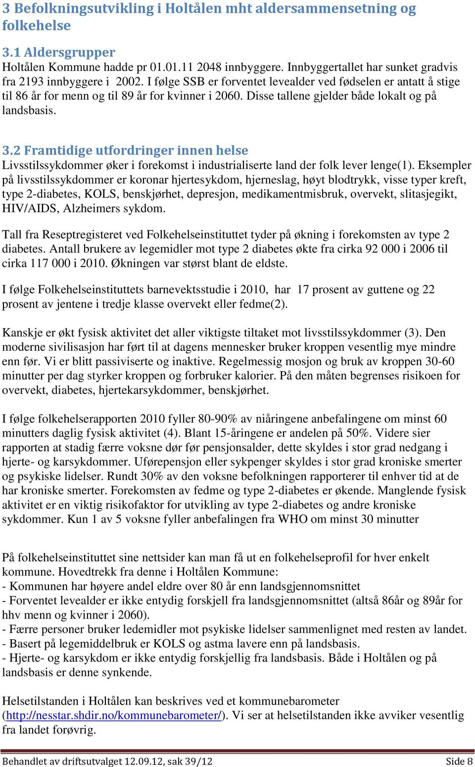 Disse tallene gjelder både lokalt og på landsbasis. 3.2 Framtidige utfordringer innen helse Livsstilssykdommer øker i forekomst i industrialiserte land der folk lever lenge(1).