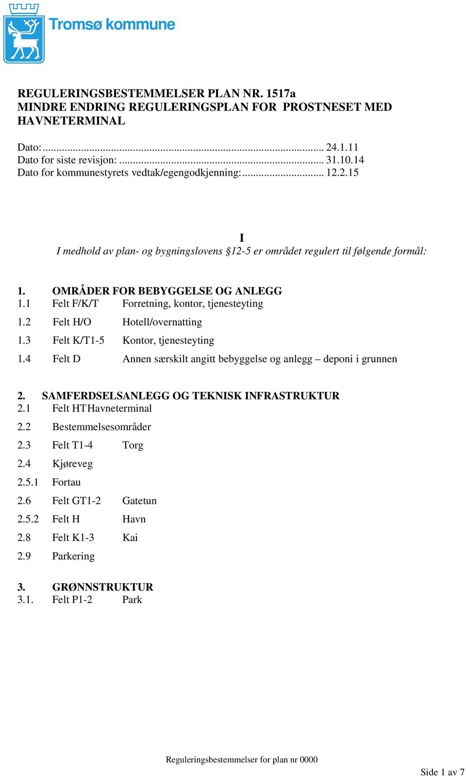 1 Felt F/K/T Forretning, kontor, tjenesteyting 1.2 Felt H/O Hotell/overnatting 1.3 Felt K/T1-5 Kontor, tjenesteyting 1.4 Felt D Annen særskilt angitt bebyggelse og anlegg deponi i grunnen 2.