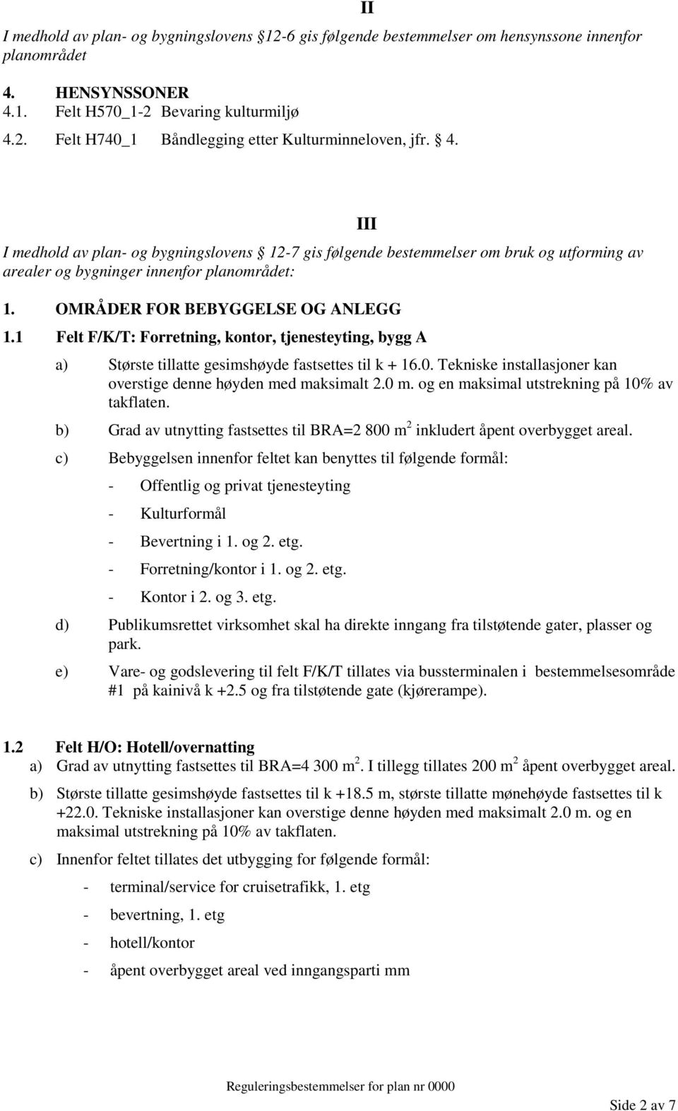 1 Felt F/K/T: Forretning, kontor, tjenesteyting, bygg A a) Største tillatte gesimshøyde fastsettes til k + 16.0. Tekniske installasjoner kan overstige denne høyden med maksimalt 2.0 m.