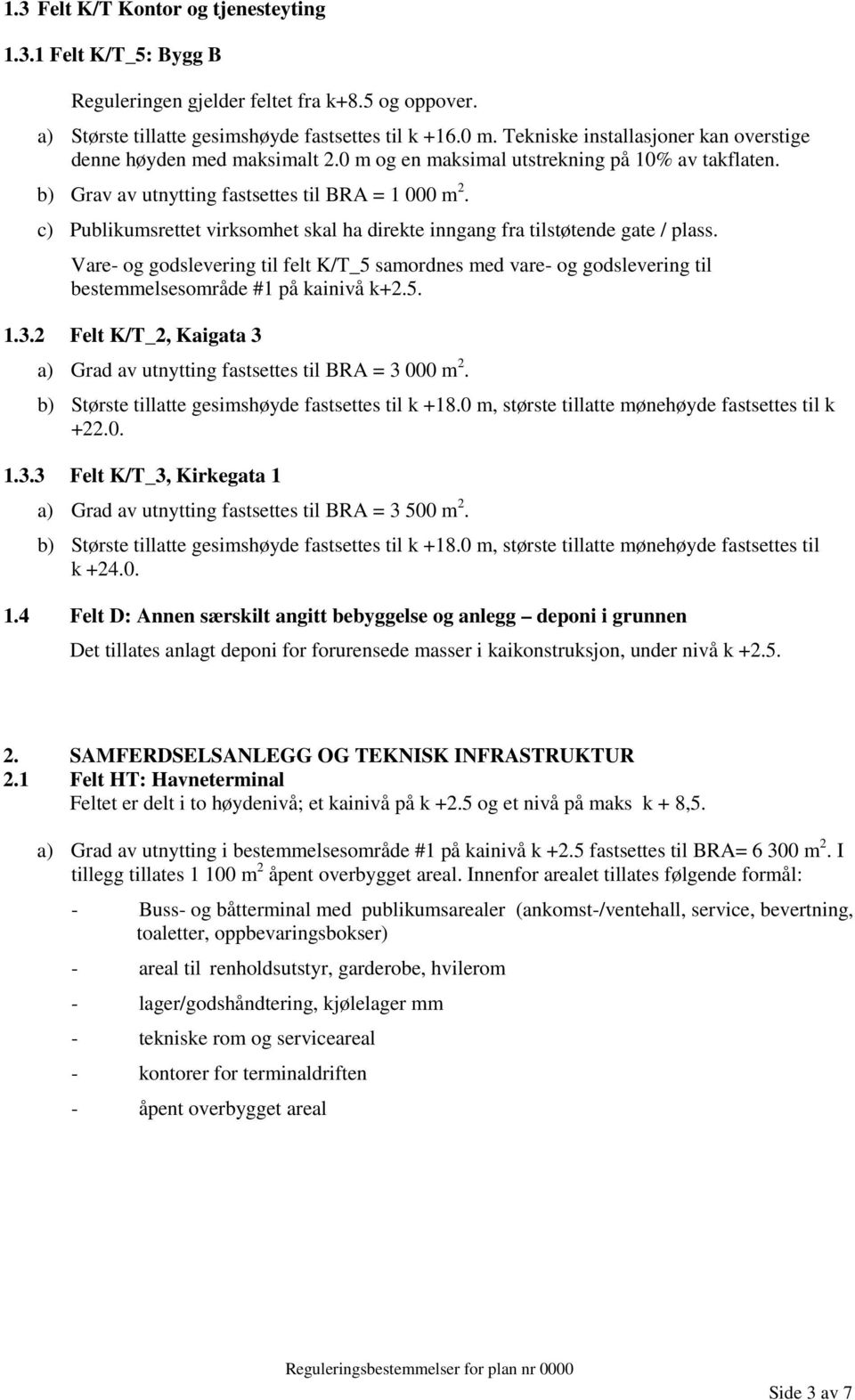 c) Publikumsrettet virksomhet skal ha direkte inngang fra tilstøtende gate / plass. Vare- og godslevering til felt K/T_5 samordnes med vare- og godslevering til bestemmelsesområde #1 på kainivå k+2.5. 1.