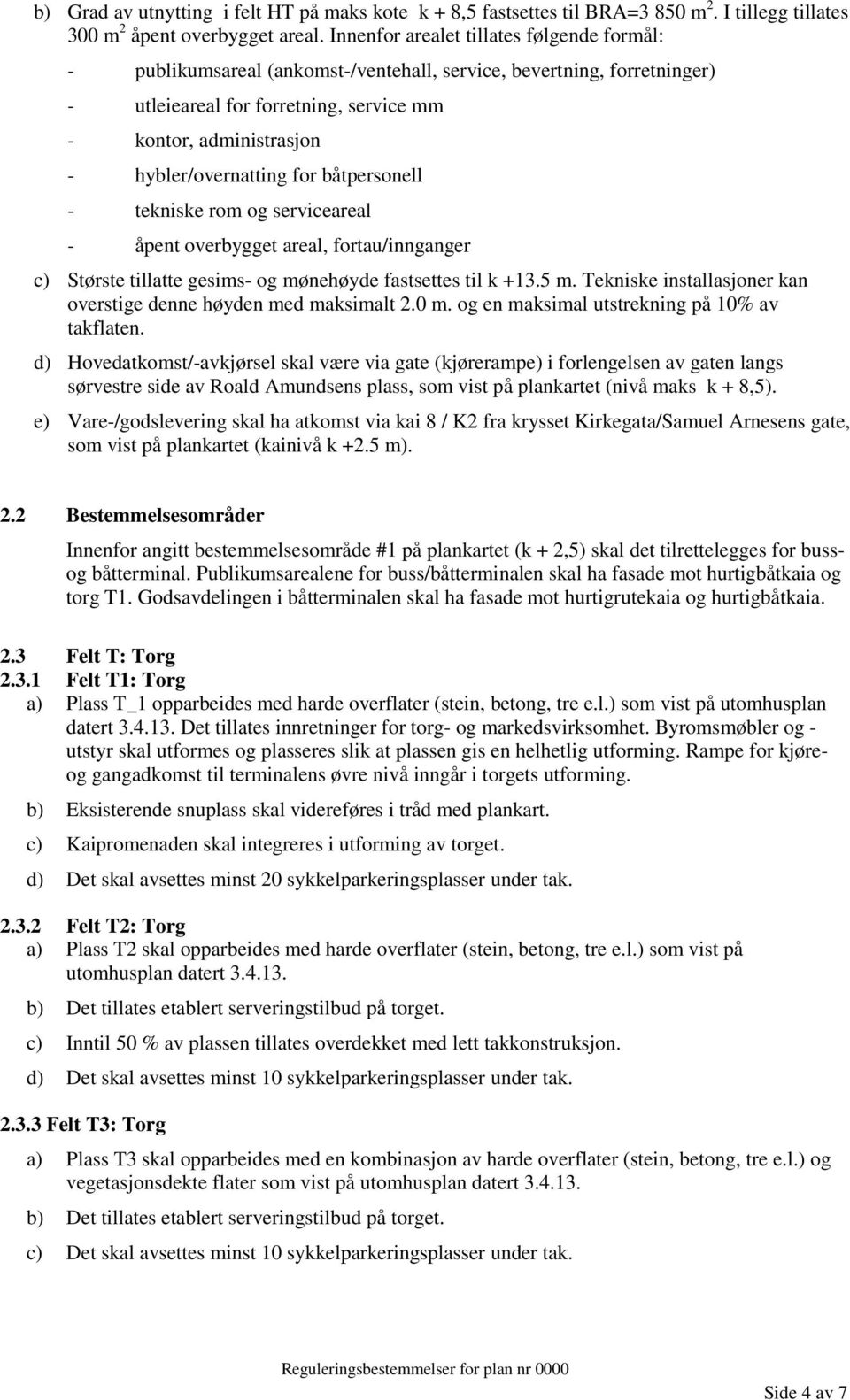 hybler/overnatting for båtpersonell - tekniske rom og serviceareal - åpent overbygget areal, fortau/innganger c) Største tillatte gesims- og mønehøyde fastsettes til k +13.5 m.