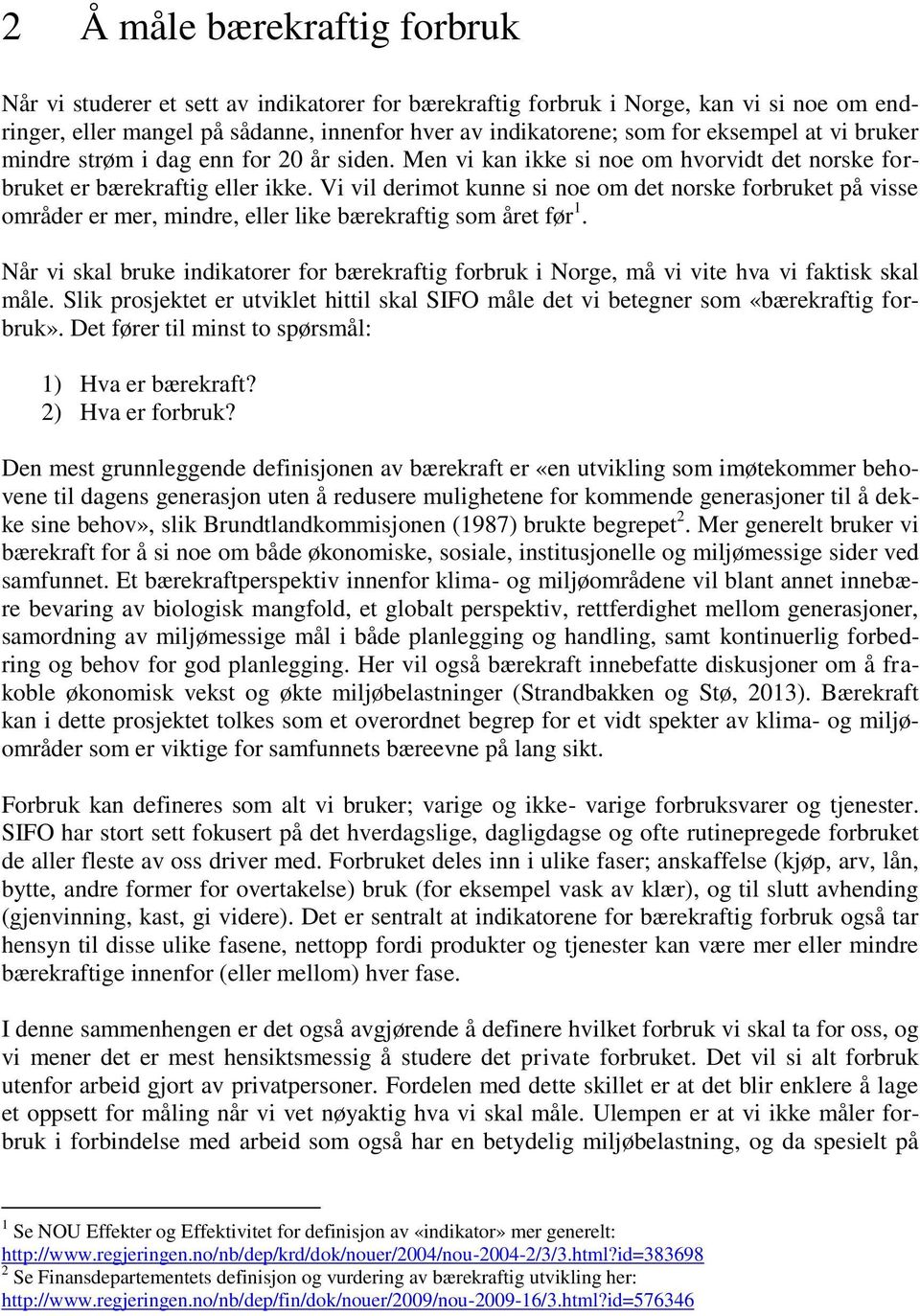 Vi vil derimot kunne si noe om det norske forbruket på visse områder er mer, mindre, eller like bærekraftig som året før 1.