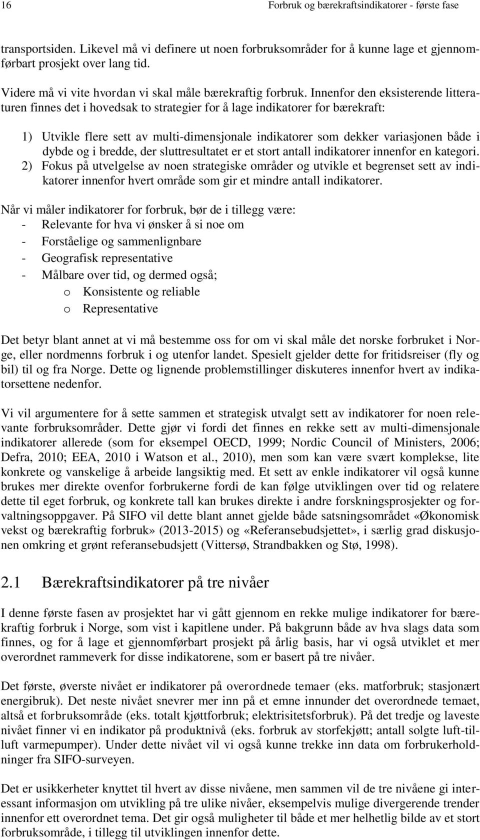 Innenfor den eksisterende litteraturen finnes det i hovedsak to strategier for å lage indikatorer for bærekraft: 1) Utvikle flere sett av multi-dimensjonale indikatorer som dekker variasjonen både i