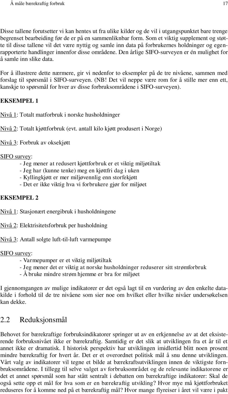 Den årlige SIFO-surveyen er én mulighet for å samle inn slike data. For å illustrere dette nærmere, gir vi nedenfor to eksempler på de tre nivåene, sammen med forslag til spørsmål i SIFO-surveyen.