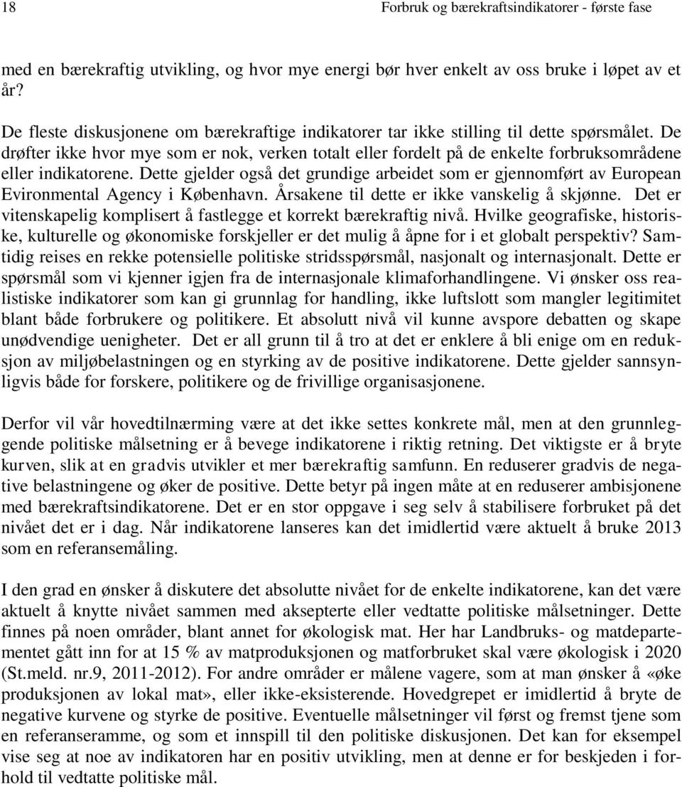 De drøfter ikke hvor mye som er nok, verken totalt eller fordelt på de enkelte forbruksområdene eller indikatorene.