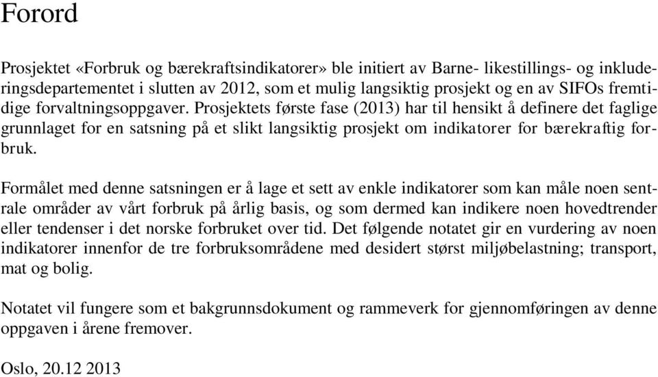 Formålet med denne satsningen er å lage et sett av enkle indikatorer som kan måle noen sentrale områder av vårt forbruk på årlig basis, og som dermed kan indikere noen hovedtrender eller tendenser i