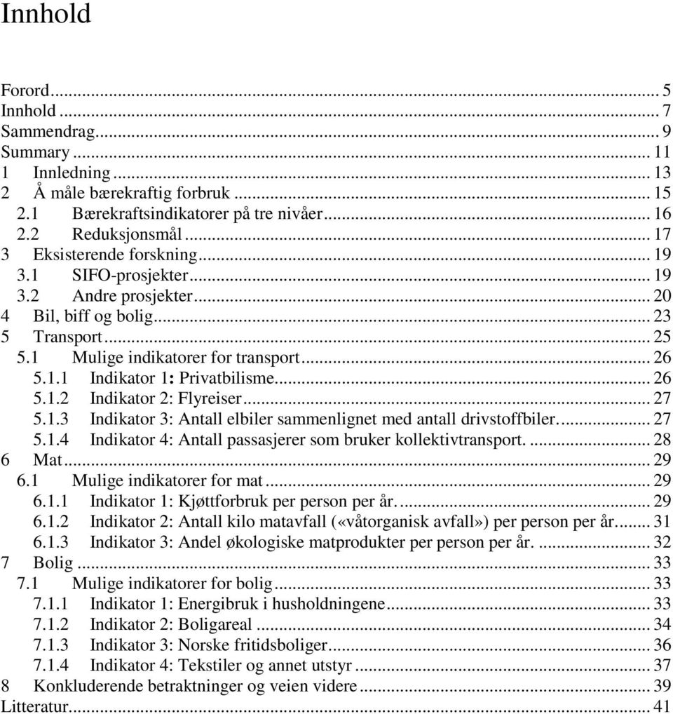 .. 26 5.1.2 Indikator 2: Flyreiser... 27 5.1.3 Indikator 3: Antall elbiler sammenlignet med antall drivstoffbiler.... 27 5.1.4 Indikator 4: Antall passasjerer som bruker kollektivtransport.... 28 6 Mat.